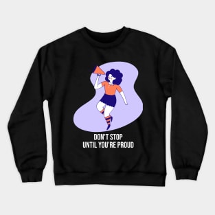 Don't Stop Until You're Proud Self Empowerment Crewneck Sweatshirt